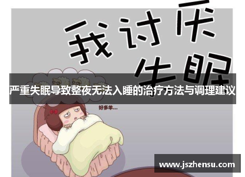 严重失眠导致整夜无法入睡的治疗方法与调理建议